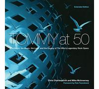Tommy at 50: The Mood, the Look, and the Legacy of the Who's Legendary Rock Opera, Revised and Expanded Edition: The Mood, the Look, and the Legacy of ... Rock Opera, Revised and Extended Edition