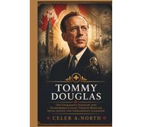 Tommy Douglas: The Courageous Visionary Who Transformed Canada Through Medicare, Social Justice, and Compassionate Leadership