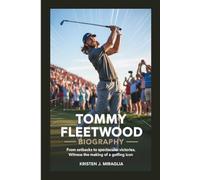 TOMMY FLEETWOOD BIOGRAPHY: From setbacks to spectacular victories, witness the making of a golfing icon