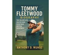 TOMMY FLEETWOOD BIOGRAPHY: The Relentless Golfer Who Redefined British Greatness