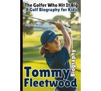 TOMMY FLEETWOOD: The Golfer Who Hit It Big-A Golf Biography for Kids