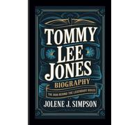TOMMY LEE JONES BIOGRAPHY: The Man Behind the Legendary Roles