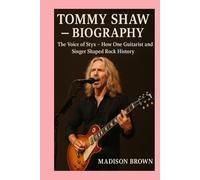 Tommy Shaw - Biography: The Voice of Styx-How One Guitarist and Singer Shaped Rock History