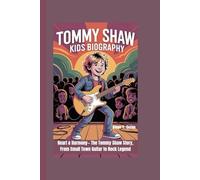 TOMMY SHAW KIDS BIOGRAPHY: Heart & Harmony- The Tommy Shaw Story, From Small Town Guitar to Rock Legend