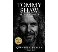 Tommy Shaw: Styx’s Firepower: From Damn Yankees to Classic Rock Legacy, A Definitive Music Biography