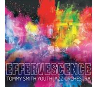Tommy Smith Youth Jazz Orchestra - Effervescence