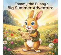 Tommy the Bunny's Big Summer Adventure: A Story About Courage and Friendship - For Brave Little Explorers Ages 3-7 (Tommy the Bunny's Big Adventures)
