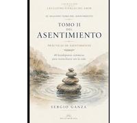 TOMO II DEL ASENTIMIENTO: Prácticas de Asentimiento 40 lectohipnosis sistémicas para reconciliarse con la vida (Las Cuatro Fuerzas del Amor)