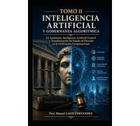 TOMO II INTELIGENCIA ARTIFICIAL Y GOBERNANZA ALGORÍTMICA: IA Autónoma, Inteligencia Artificial General y Transformación del Estado de Derecho en la ... Computacional (CIVILIZACIÓN ALGORÍTMICA)