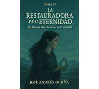 Tomo IV La Restauradora de la Eternidad: Una historia sobre la fuerza de lo invisible