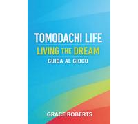 TOMODACHI LIFE LIVING THE DREAM GUIDA AL GIOCO: Master Strategie per Relazioni, Segreti, Espansione e Ottimizzazione Totale delle Isole