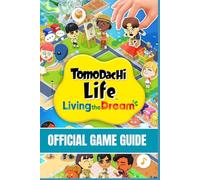 TOMODACHI LIFE: LIVING THE DREAM: OFFICIAL GAME GUIDE Beginner to Pro Strategy Guide Mii Creation Mastery, Relationships, Island Expansion, Secrets, Events & Complete Gameplay Tips