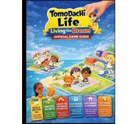 TOMODACHI LIFE: LIVING THE DREAM: OFFICIAL GAME GUIDE Build Better Miis, Unlock Secrets, and Create the Ultimate Island Life