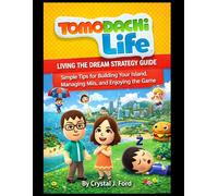 Tomodachi Life: Living the Dream Strategy Guide: Simple Tips for Building Your Island, Managing Miis, and Enjoying the Game