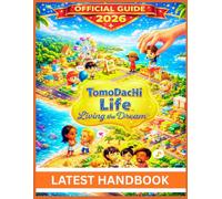 TOMODACHI LIFE: LIVING THE DREAM: To Mastering Every Aspect of Your Island: Create and Customize Miis with Unique Personalities, Build Thriving Communities, Unlock Hidden Locations and Rare Items.