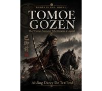 Tomoe Gozen: The Woman Samourai who became a legend (Women In War)
