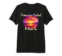 Tomorrow Called It Needs You Inspiration in Sunsets Premium T-Shirt