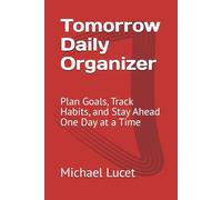 Tomorrow Daily Organizer: Plan Goals, Track Habits, and Stay Ahead One Day at a Time