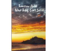 Tomorrow Holds What Today Can't See Journal