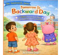 Tomorrow is Backward Day: A Children's Picture Book About Silly Opposites and Fun Activities (The Tomorrow Is… Series)