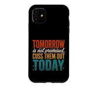 Tomorrow Is Not Promised Cuss Them Out Today Case for iPhone 11