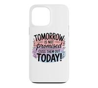Tomorrow Is Not Promised Cuss Them Out Today Case for iPhone 13 Pro Max