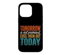 Tomorrow Is Not Promised Cuss Them Out Today Case for iPhone 14 Pro Max