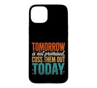 Tomorrow Is Not Promised Cuss Them Out Today Case for iPhone 15 Plus