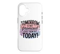 Tomorrow Is Not Promised Cuss Them Out Today Case for iPhone 16