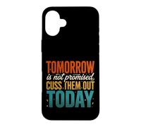 Tomorrow Is Not Promised Cuss Them Out Today Case for iPhone 16 Plus