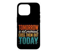Tomorrow Is Not Promised Cuss Them Out Today Case for iPhone 16 Pro