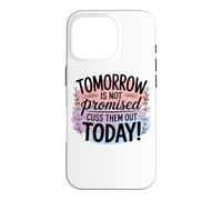 Tomorrow Is Not Promised Cuss Them Out Today Case for iPhone 16 Pro