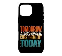 Tomorrow Is Not Promised Cuss Them Out Today Case for iPhone 16 Pro Max