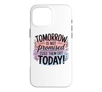 Tomorrow Is Not Promised Cuss Them Out Today Case for iPhone 16 Pro Max
