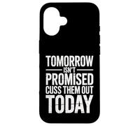 Tomorrow Isn't Promised Cuss Them Out Today Sarcastic Saying Case for iPhone 16