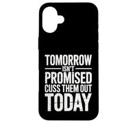 Tomorrow Isn't Promised Cuss Them Out Today Sarcastic Saying Case for iPhone 16 Plus