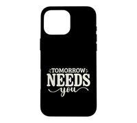Tomorrow Needs You Motivational Inspirational Gift Men Women Case for iPhone 16 Pro Max