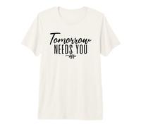 Tomorrow Needs You Positive Quote Inspirational Pun Premium T-Shirt