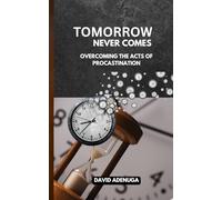 TOMORROW NEVER COMES: OVERCOMING THE ACTS OF PROCRASTINATION