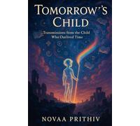 Tomorrow’s Child: Transmissions from the Child Who Outlived Time