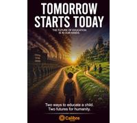 Tomorrow Starts Today: Two Ways to Educate a Child. Two Futures for Humanity.