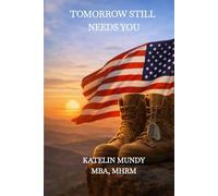 Tomorrow Still Needs You: A Guide for Veterans Relearning Life and Reinventing Themselves After Service, Loss, and Survival