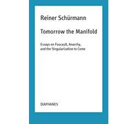 Tomorrow the Manifold - Essays on Foucault, Anarchy, and the Singularization to Come (Reiner Schürmann Selected Writings and Lecture Notes)