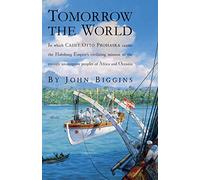 Tomorrow the World: In which Cadet Otto Prohaska Carries the Habsburg Empire's Civilizing Mission to the Entirely Unreceptive Peoples of Africa and Oceania (The Otto Prohaska Novels)