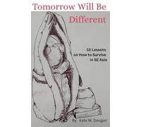 Tomorrow Will Be Different: 10 Lessons on How to Survive in SE Asia