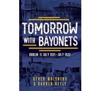 Tomorrow with Bayonets: Dublin: July 1921 - July 1922