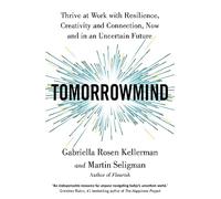 TomorrowMind: Thrive at Work with Resilience, Creativity and Connection, Now and in an Uncertain Future
