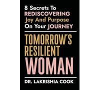 Tomorrow's Resilient Woman: 8 Secrets To Rediscovering Joy & Purpose On Your Journey: 8 Secrets