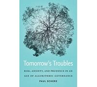 Tomorrow's Troubles: Risk, Anxiety, and Prudence in an Age of Algorithmic Governance (Moral Traditions) (Moral Traditions series)