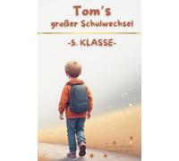 Toms großer Schulwechsel - Ein Kinderbuch für Jungen ab 9 über den Start in die 5. Klasse: Mutmachende Schulgeschichte über Freundschaft, Neuanfang ... Toms Schulwege - Geschichten vom Großwerden)
